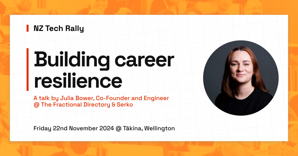 NZ Tech Rally. Building career resilience. A talk by Julia Bower, Co-Founder and Engineer @ The Fractional Directory & Serko. Friday 16th May 2025 @ Tākina, Wellington