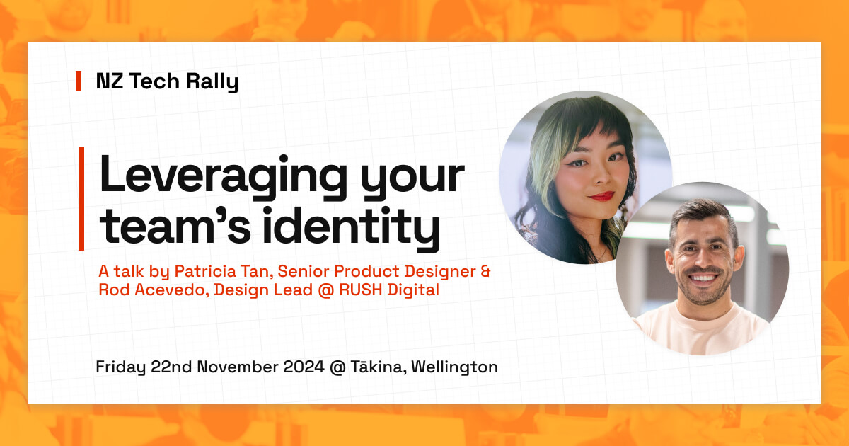 NZ Tech Rally. Leveraging your team's identity. A talk by Patricia Tan, Senior Product Designer & Rod Acevedo, Design Lead @ RUSH Digital. Friday 16th May 2025 @ Tākina, Wellington